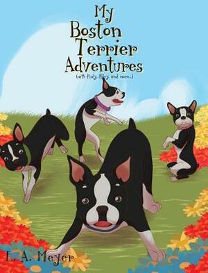 My Boston Terrier Adventures (with Rudy, Riley and More...) by L.A. Meyer