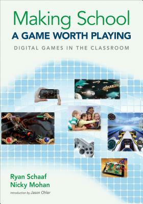 Making School a Game Worth Playing: Digital Games in the Classroom by Ryan L. Schaaf, Nicky Mohan