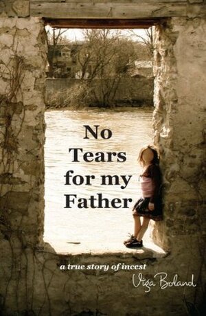 No Tears for My Father: A true story of incest by Viga Boland, Andrew Rudd, John Boland, Kate Walker