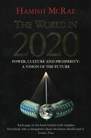 The World In 2020: Power, Culture and Prosperity: A Vision of the Future by Hamish McRae