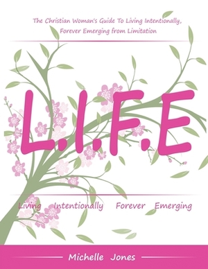 Life-Living Intentionally, Forever Emerging by Michelle Jones