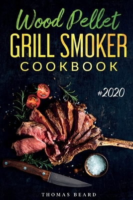 Wood Pellet Grill & Smoker Cookbook: The Ultimate Recipes for Perfect Smoking by Thomas Beard