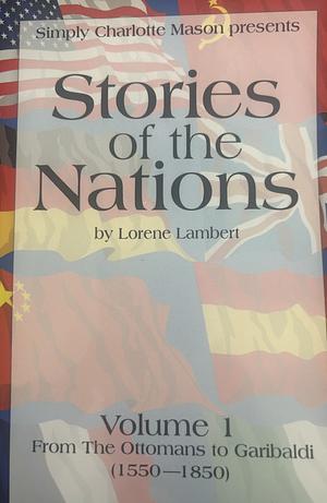 Stories of the Nations, Volume 1: From the Ottomans to Garibaldi, Volume 1 by Sonya Shafer, Lorene Lambert, Charles Morris