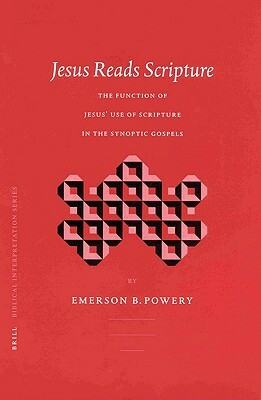 Jesus Reads Scripture: The Function of Jesus' Use of Scripture in the Synoptic Gospels by Emerson B. Powery