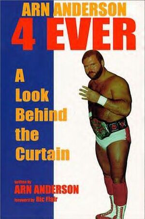Arn Anderson 4 Ever: A Look Behind the Curtain by Arn Anderson