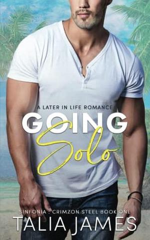 Going Solo : A Later in Life Romance: Sinfonia : Crimzon Steel Book 1 by Talia James, Talia James