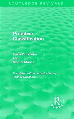 Primitive Classification (Routledge Revivals) by Émile Durkheim, Marcel Mauss