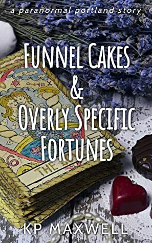 Funnel Cakes & Overly Specific Fortunes by K.P. Maxwell
