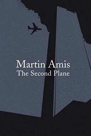 The Second Plane: 14 Responses to September 11 by Martin Amis