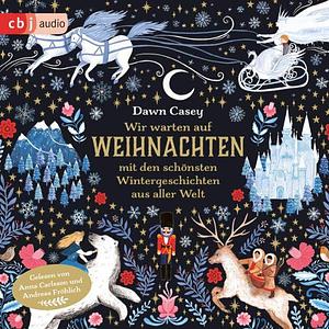 Wir warten auf Weihnachten mit den schönsten Wintergeschichten aus aller Welt by Dawn Casey