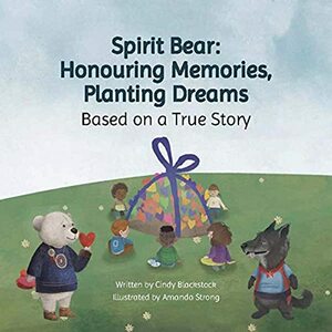 Spirit Bear: Honouring Memories, Planting Dreams by Cindy Blackstock
