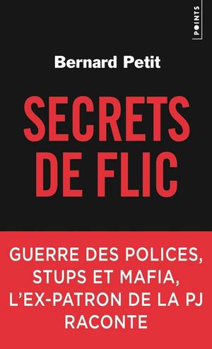 SECRETS DE FLIC. GUERRE DES POLICES, STUPS ET MAFIA, L'EX-PATRON DE LA PJ RACONTE by Bernard Petit