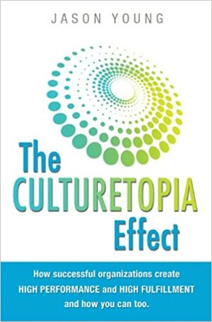 Culturetopia: The Ultimate High Performance Workplace by Jason Young