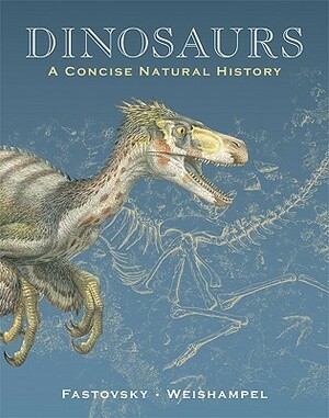 Dinosaurs: A Concise Natural History by David Weishampel, David Fastovsky