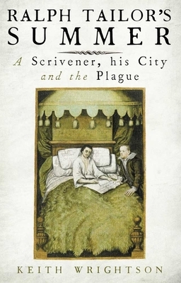 Ralph Tailor's Summer: A Scrivener, His City and the Plague by Keith Wrightson