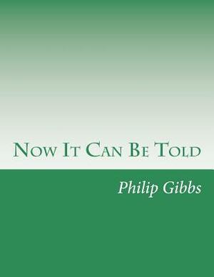 Now It Can Be Told by Philip Gibbs