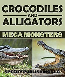 Crocodiles And Alligators Mega Monsters by Speedy Publishing