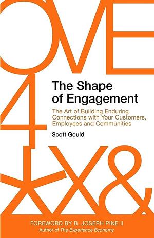 The Shape of Engagement: The Art of Building Enduring Connections with Your Customers, Employees and Communities by Scott Gould