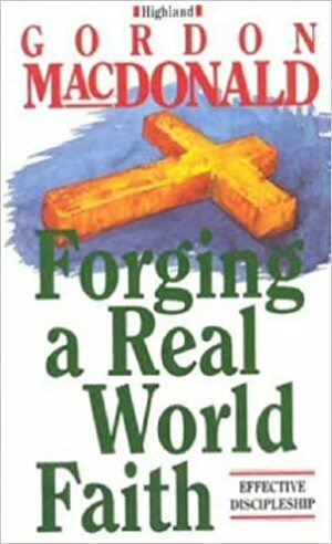Forging A Real World Faith by Gordon MacDonald