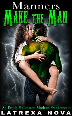 Manners Make the Man: An Erotic Halloween Modern Frankenstein by Latrexa Nova