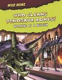 Who Cleans Dinosaur Bones?: Working at a Museum by Margie Markarian