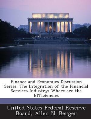 Finance and Economics Discussion Series: The Integration of the Financial Services Industry: Where Are the Efficiencies by Allen N. Berger