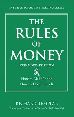 The Rules of Money: How to Make It and How to Hold on to It by Richard Templar