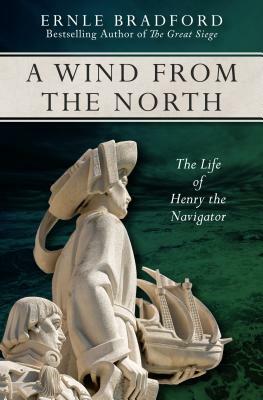 A Wind from the North: The Life of Henry the Navigator by Ernle Bradford