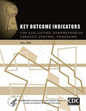 Key Outcome Indicators for Evaluating Comprehensive Tobacco Control Programs by Department of Health and Human Services, Centers for Disease Cont And Prevention