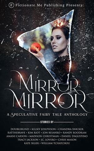 Mirror, Mirror: A Speculative Fairy Tale Anthology : Fictionate.Me Publishing Short Fiction Collection Volume 1 by Jon Besanko