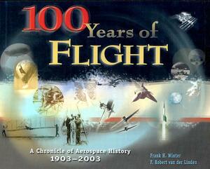 100 Years of Flight: A Chronicle of Aerospace History, 1903-2003 by Frank H. Winter, Nationa F. Winter and F. Van Der Linden, F. Robert Van Der Linden