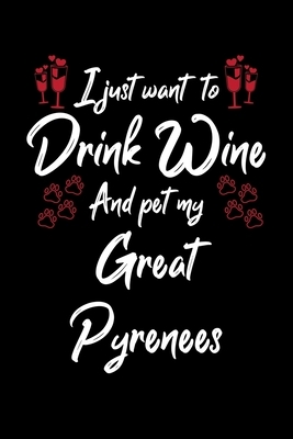 I Just Wanna Drink Wine And Pet My Great Pyrenees by Hopeful Designs