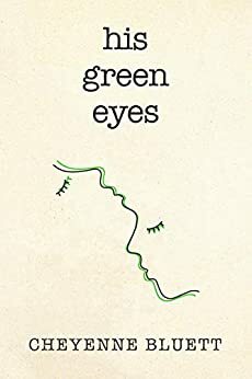 His Green Eyes: Love Poems by Cheyenne Bluett