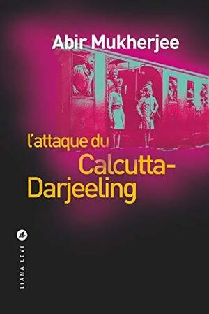 L'attaque du Calcutta-Darjeeling by Abir Mukherjee