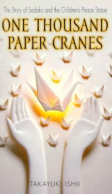 One Thousand Paper Cranes: The Story of Sadako and the Children's Peace Statue by Ishii Takayuki