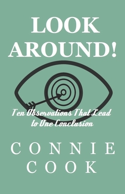 Look Around!: Ten Observations That Lead to One Conclusion by Connie Cook