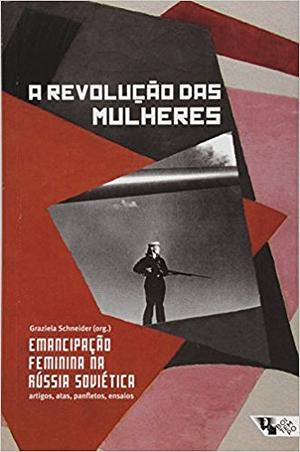 A Revolução das Mulheres: Emancipação Feminina na Rússia Soviética by Graziela Schneider Urso