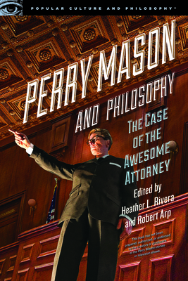 Perry Mason and Philosophy: The Case of the Awesome Attorney by 