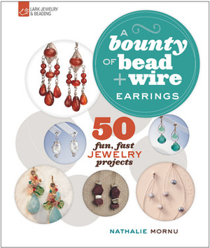 A Bounty of BeadWire Earrings: 50 Fun, Fast Jewelry Projects by Nathalie Mornu