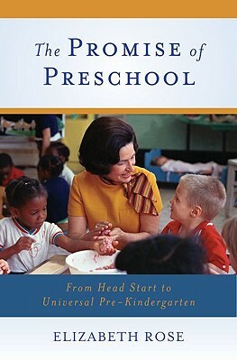 The Promise of Preschool: From Head Start to Universal Pre-Kindergarten by Elizabeth Rose