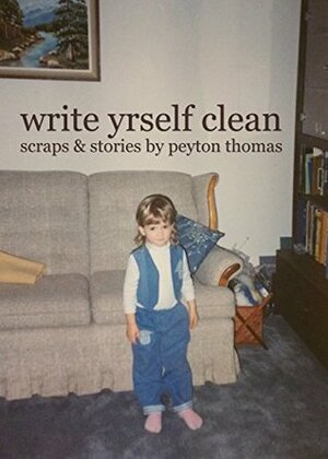 Write Yrself Clean: Scraps & Stories by Peyton Thomas