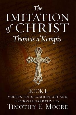 The Imitation of Christ: with Commentary and Fictional Narrative by Timothy E. Moore Esq, Thomas à Kempis