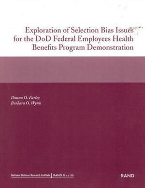 Exploration of Selection Bias Issues for the Dod Federal Employees Benefits Program Demonstration (2002) by Barbara O. Wynn, Donna O. Farley