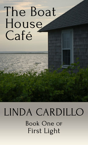 The Boat House Cafe: Book One of First Light by Linda Cardillo