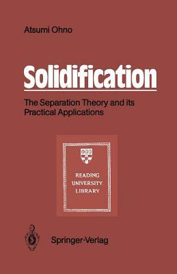 Solidification: The Separation Theory and Its Practical Applications by Atsumi Ohno