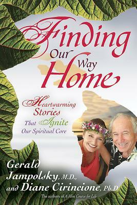 Finding Our Way Home: Heartwarming Stories That Ignite Our Spiritual Core by Gerald G. Jampolsky, Diane V. Cirincione