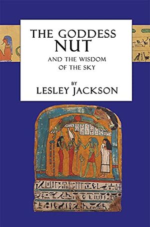 The Goddess Nut and the Wisdom of the Sky by Lesley Jackson