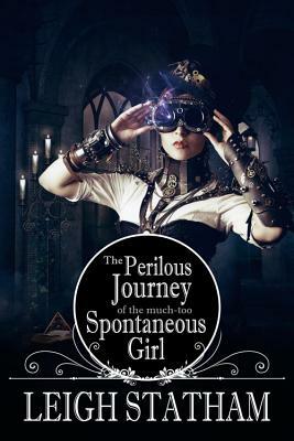 Perilous Journey of the Much-Too-Spontaneous Girl by Leigh Statham