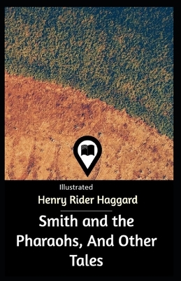 Smith and the Pharaohs, And Other Tales Illustrated by H. Rider Haggard