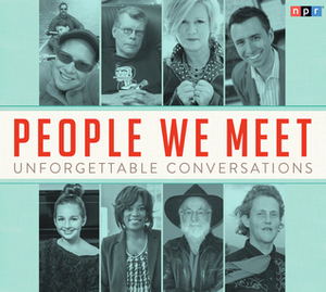 People We Meet: Unforgettable Conversations by National Public Radio